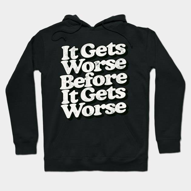 It Gets Worse Before It Gets Worse Hoodie by DankFutura